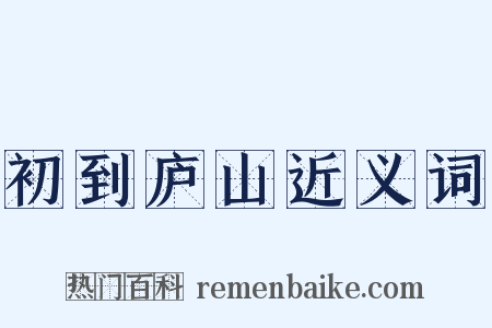 初到庐山近义词是什么意思的图片